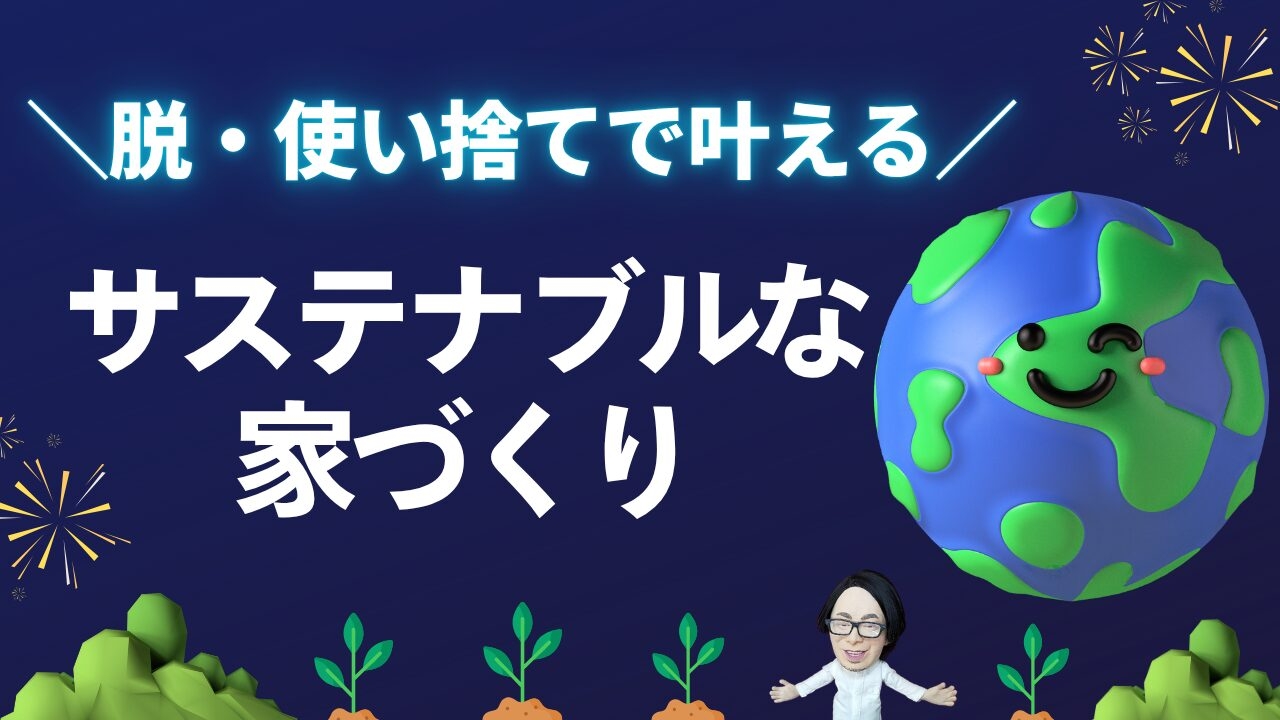 脱・使い捨てで叶える、サステナブルな家づくり
